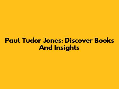 Paul Tudor Jones: Discover Books And Insights