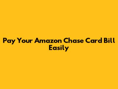 Pay Your Amazon Chase Card Bill Easily