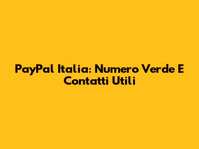 PayPal Italia: Numero Verde E Contatti Utili