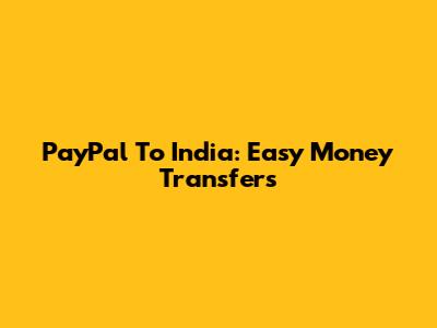 PayPal To India: Easy Money Transfers