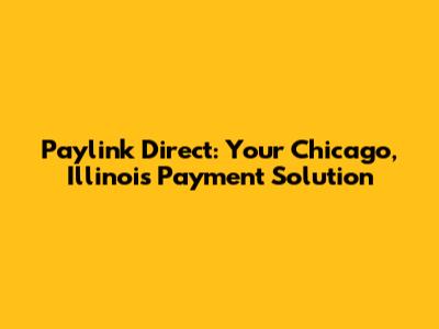 Paylink Direct: Your Chicago, Illinois Payment Solution
