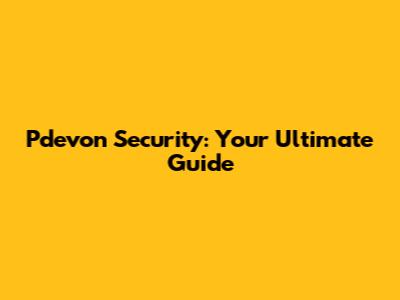 Pdevon Security: Your Ultimate Guide