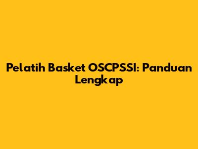 Pelatih Basket OSCPSSI: Panduan Lengkap