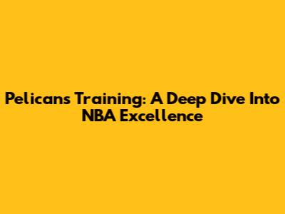 Pelicans Training: A Deep Dive Into NBA Excellence