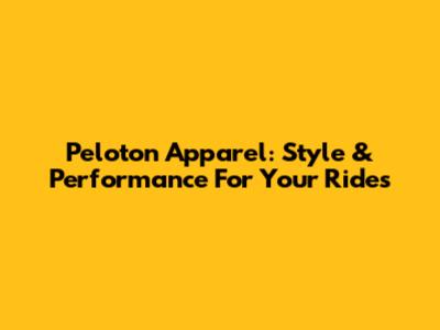 Peloton Apparel: Style & Performance For Your Rides