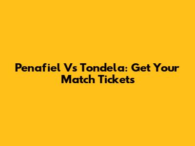 Penafiel Vs Tondela: Get Your Match Tickets