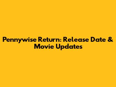 Pennywise Return: Release Date & Movie Updates