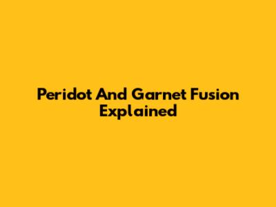 Peridot And Garnet Fusion Explained