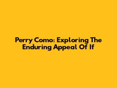 Perry Como: Exploring The Enduring Appeal Of "If"