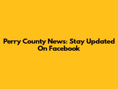 Perry County News: Stay Updated On Facebook