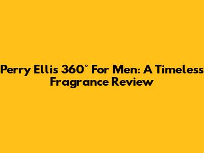 Perry Ellis 360° For Men: A Timeless Fragrance Review