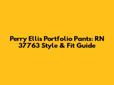 Perry Ellis Portfolio Pants: RN 37763 Style & Fit Guide