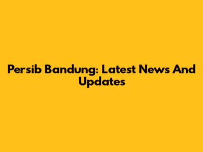 Persib Bandung: Latest News And Updates
