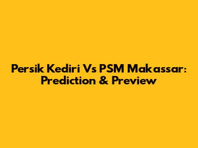 Persik Kediri Vs PSM Makassar: Prediction & Preview