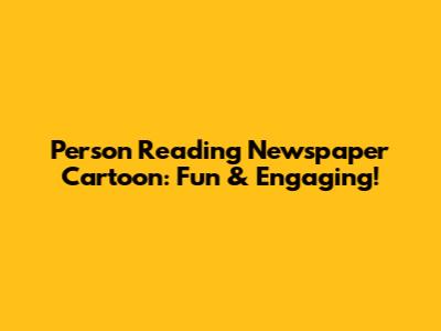 Person Reading Newspaper Cartoon: Fun & Engaging!