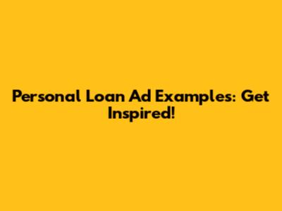Personal Loan Ad Examples: Get Inspired!