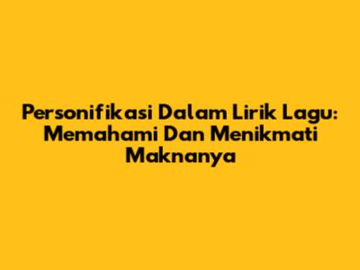 Personifikasi Dalam Lirik Lagu: Memahami Dan Menikmati Maknanya