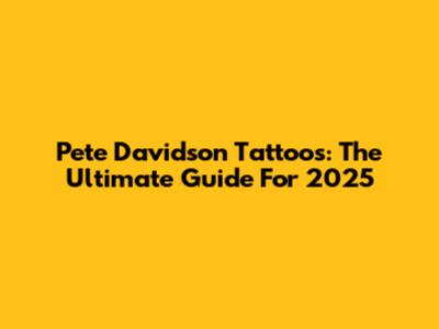 Pete Davidson Tattoos: The Ultimate Guide For 2025