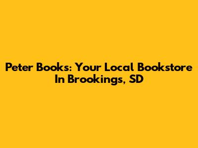 Peter Books: Your Local Bookstore In Brookings, SD