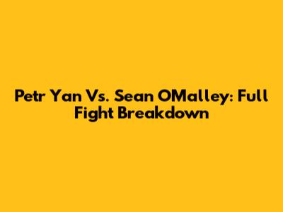 Petr Yan Vs. Sean O'Malley: Full Fight Breakdown
