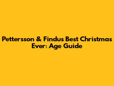 Pettersson & Findus' Best Christmas Ever: Age Guide