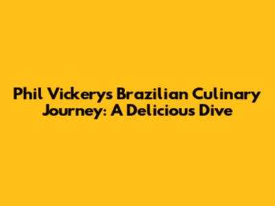 Phil Vickery's Brazilian Culinary Journey: A Delicious Dive