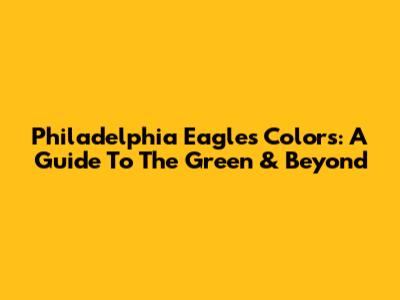Philadelphia Eagles Colors: A Guide To The Green & Beyond
