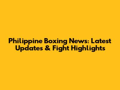 Philippine Boxing News: Latest Updates & Fight Highlights