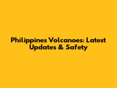 Philippines Volcanoes: Latest Updates & Safety