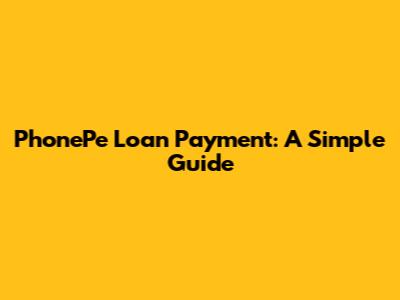 PhonePe Loan Payment: A Simple Guide