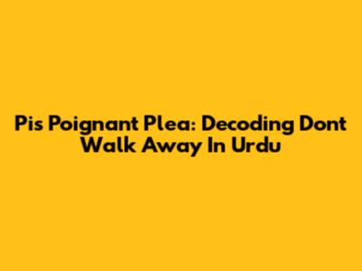 Pi's Poignant Plea: Decoding 'Don't Walk Away' In Urdu
