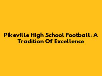 Pikeville High School Football: A Tradition Of Excellence