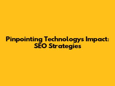 Pinpointing Technology's Impact: SEO Strategies