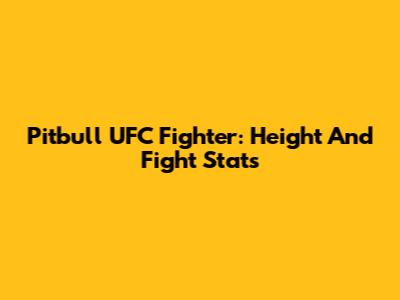 Pitbull UFC Fighter: Height And Fight Stats
