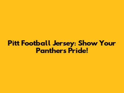 Pitt Football Jersey: Show Your Panthers Pride!
