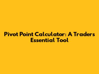 Pivot Point Calculator: A Trader's Essential Tool