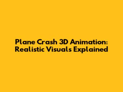 Plane Crash 3D Animation: Realistic Visuals Explained