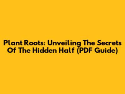 Plant Roots: Unveiling The Secrets Of The Hidden Half (PDF Guide)