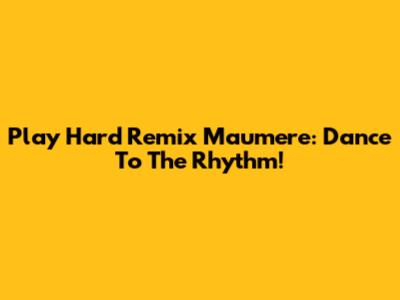 Play Hard Remix Maumere: Dance To The Rhythm!