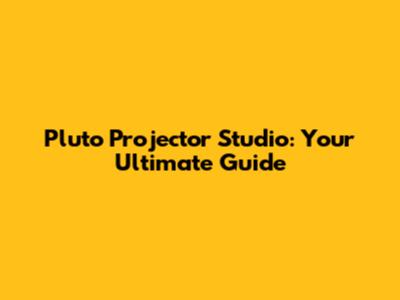 Pluto Projector Studio: Your Ultimate Guide