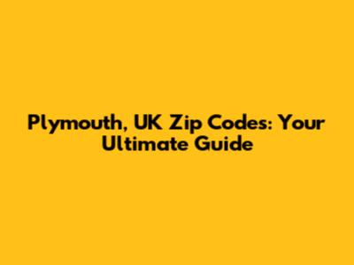 Plymouth, UK Zip Codes: Your Ultimate Guide