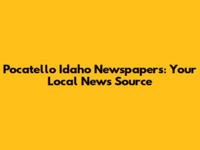 Pocatello Idaho Newspapers: Your Local News Source