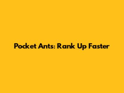 Pocket Ants: Rank Up Faster