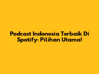 Podcast Indonesia Terbaik Di Spotify: Pilihan Utama!