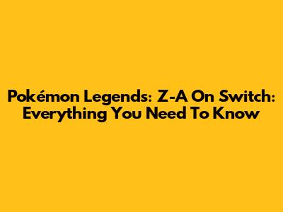 Pokémon Legends: Z-A On Switch: Everything You Need To Know
