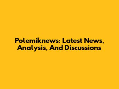 Polemiknews: Latest News, Analysis, And Discussions