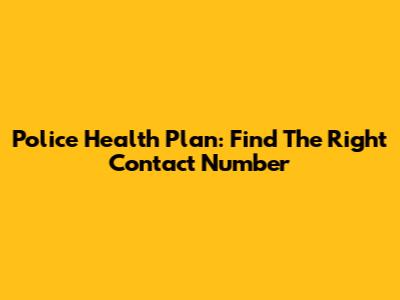 Police Health Plan: Find The Right Contact Number