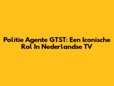 Politie Agente GTST: Een Iconische Rol In Nederlandse TV
