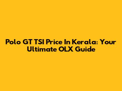 Polo GT TSI Price In Kerala: Your Ultimate OLX Guide