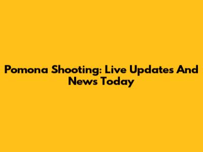 Pomona Shooting: Live Updates And News Today